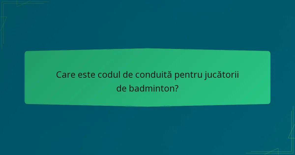 Care este codul de conduită pentru jucătorii de badminton?