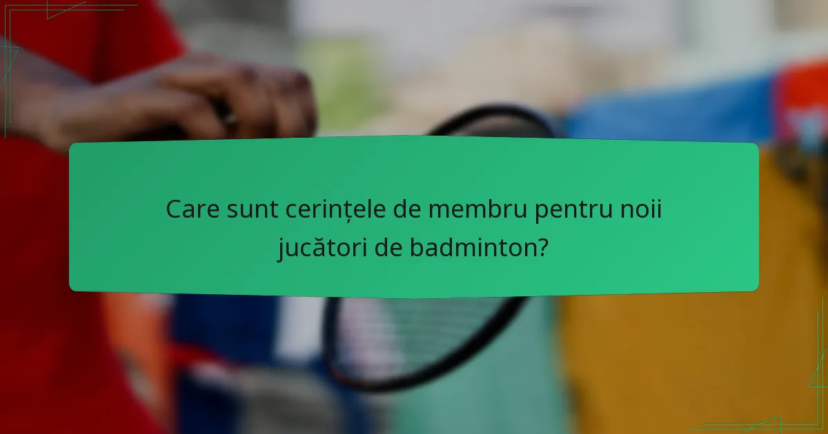 Care sunt cerințele de membru pentru noii jucători de badminton?