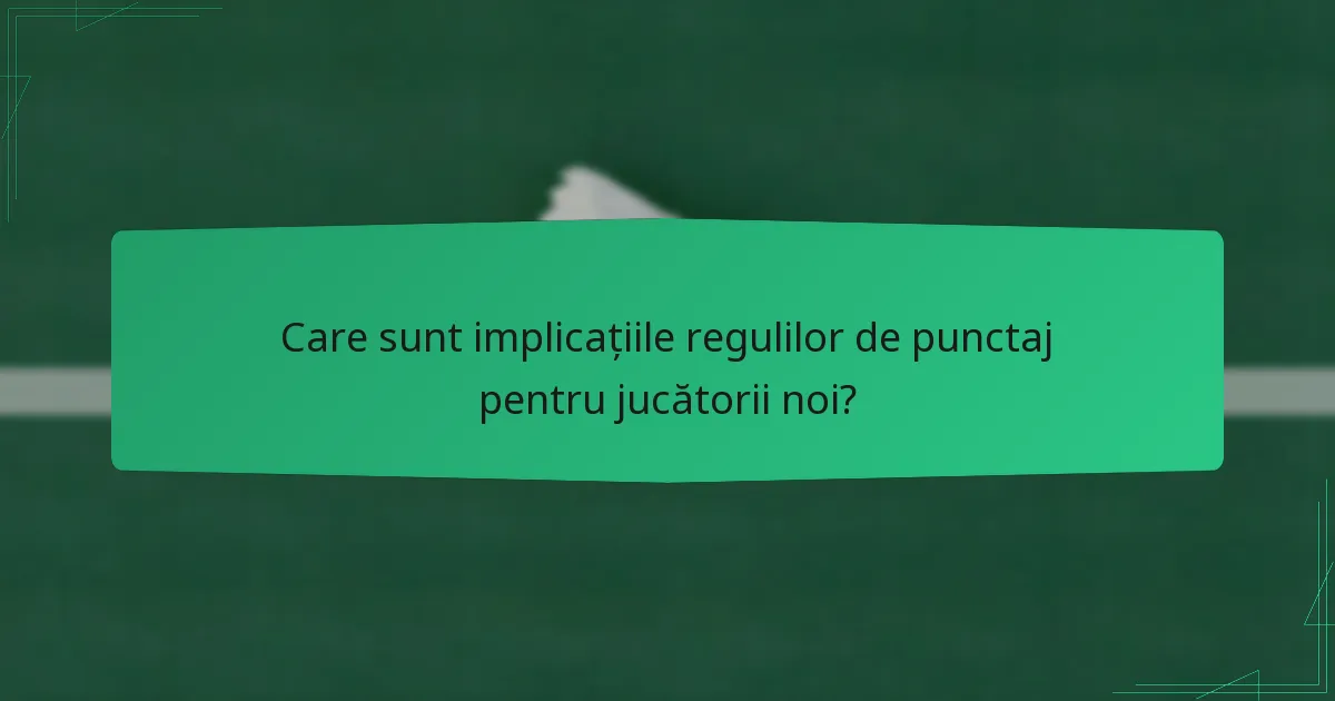 Care sunt implicațiile regulilor de punctaj pentru jucătorii noi?