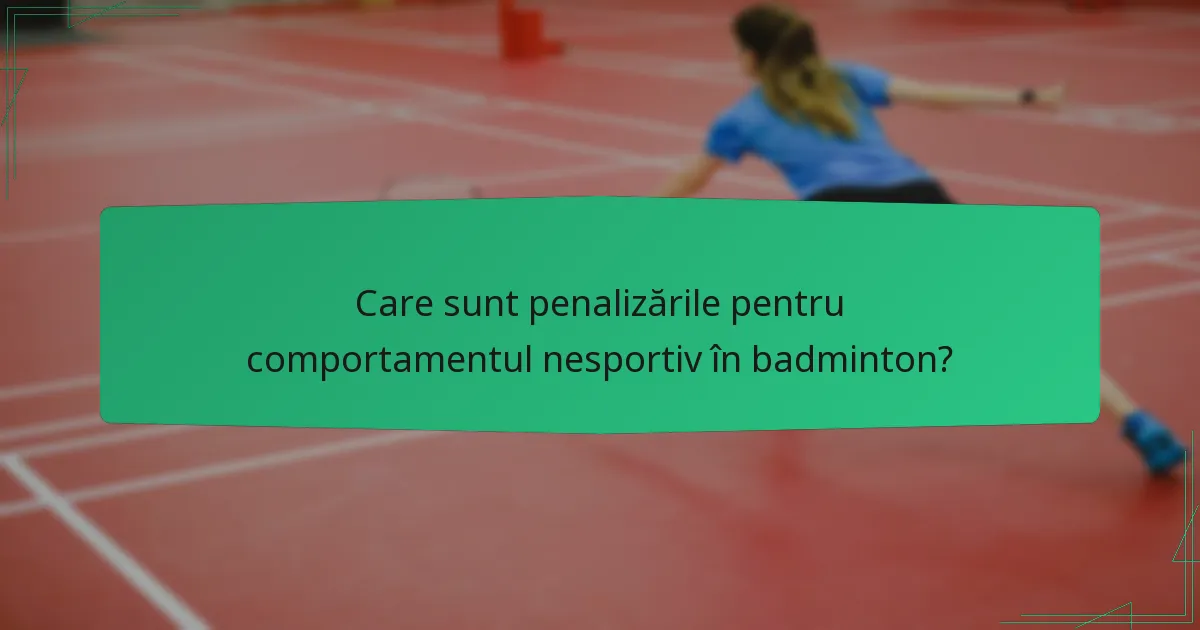 Care sunt penalizările pentru comportamentul nesportiv în badminton?