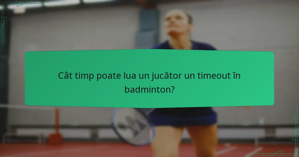 Cât timp poate lua un jucător un timeout în badminton?