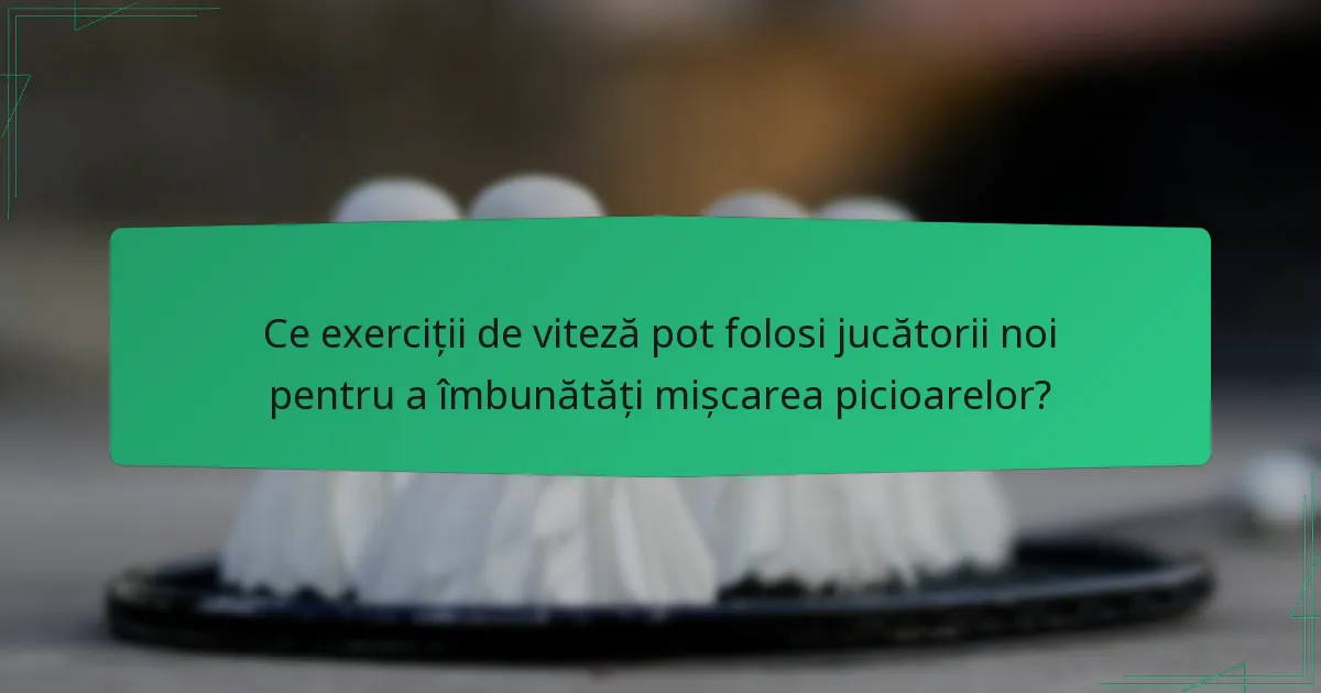 Ce exerciții de viteză pot folosi jucătorii noi pentru a îmbunătăți mișcarea picioarelor?