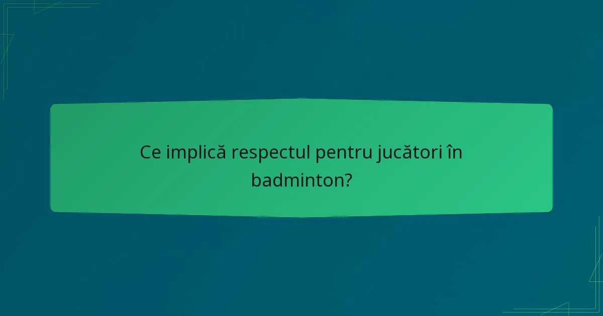 Ce implică respectul pentru jucători în badminton?