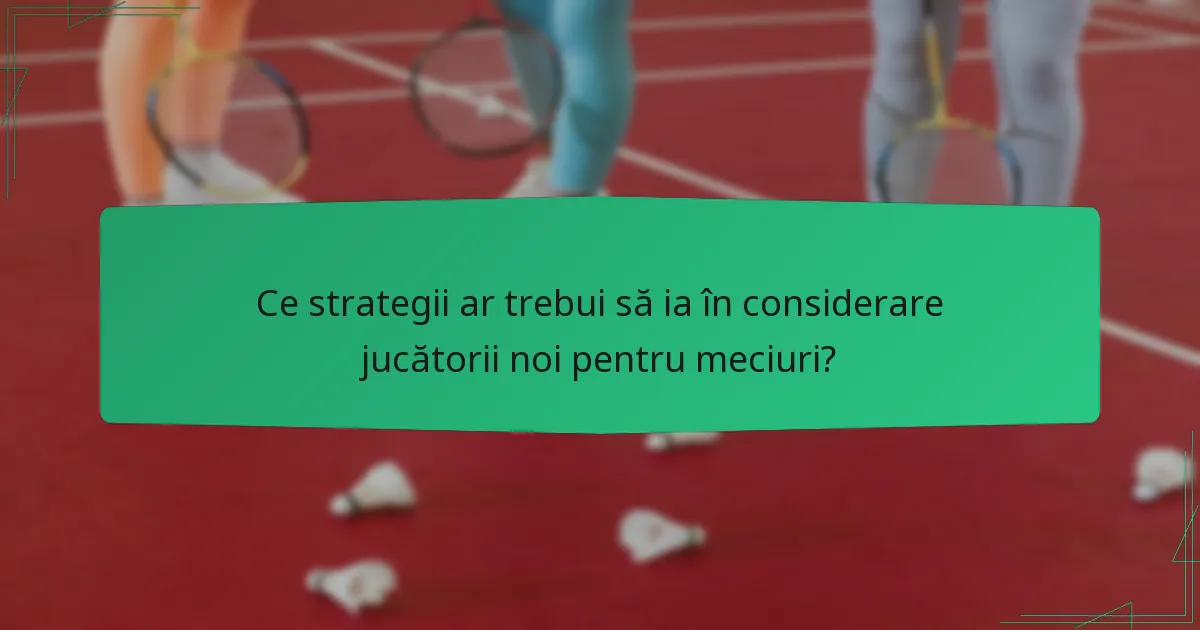 Ce strategii ar trebui să ia în considerare jucătorii noi pentru meciuri?