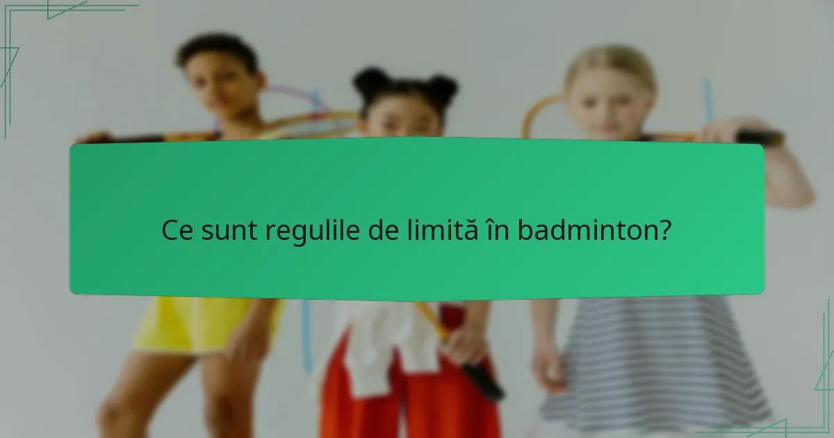 Ce sunt regulile de limită în badminton?