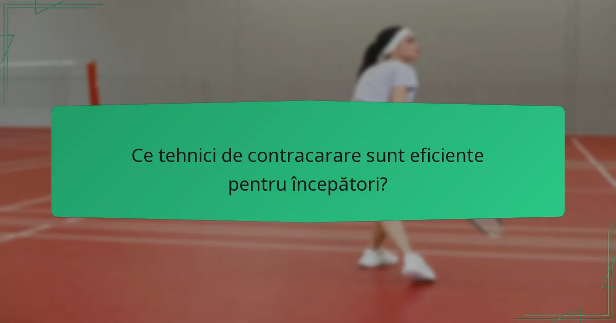 Ce tehnici de contracarare sunt eficiente pentru începători?