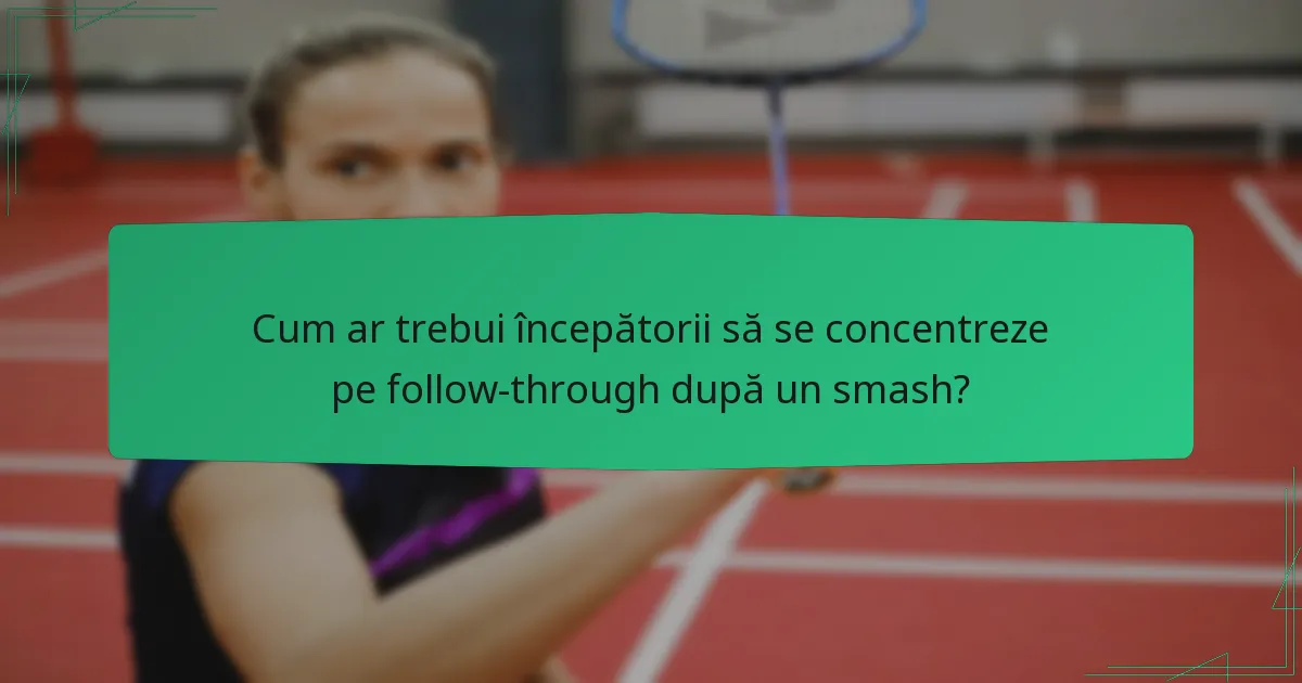 Cum ar trebui începătorii să se concentreze pe follow-through după un smash?