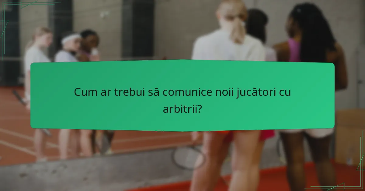 Cum ar trebui să comunice noii jucători cu arbitrii?
