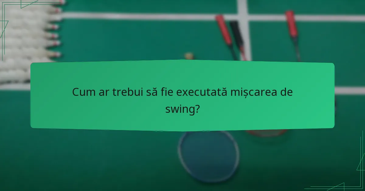 Cum ar trebui să fie executată mișcarea de swing?