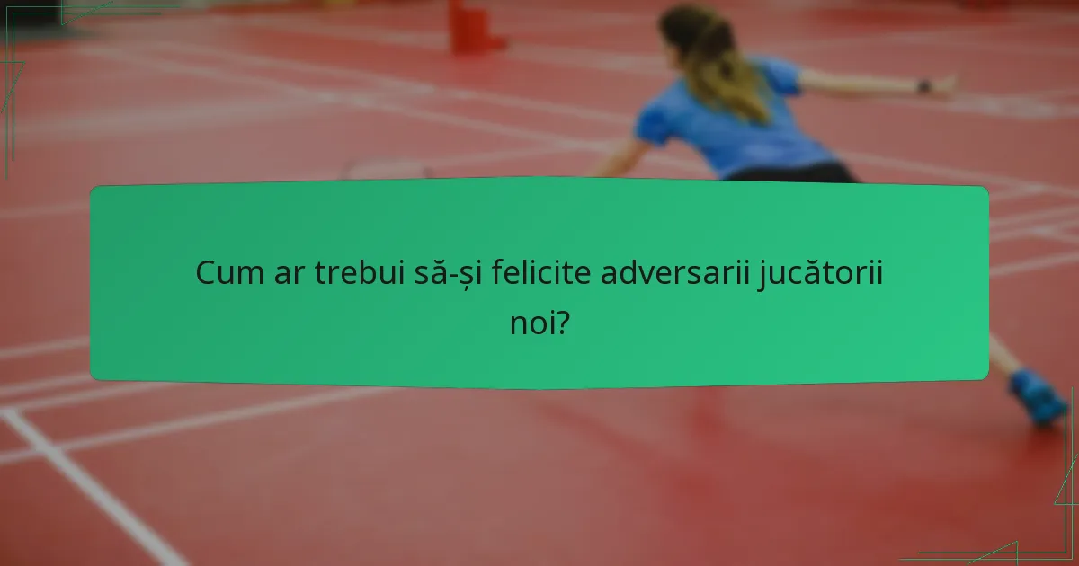 Cum ar trebui să-și felicite adversarii jucătorii noi?