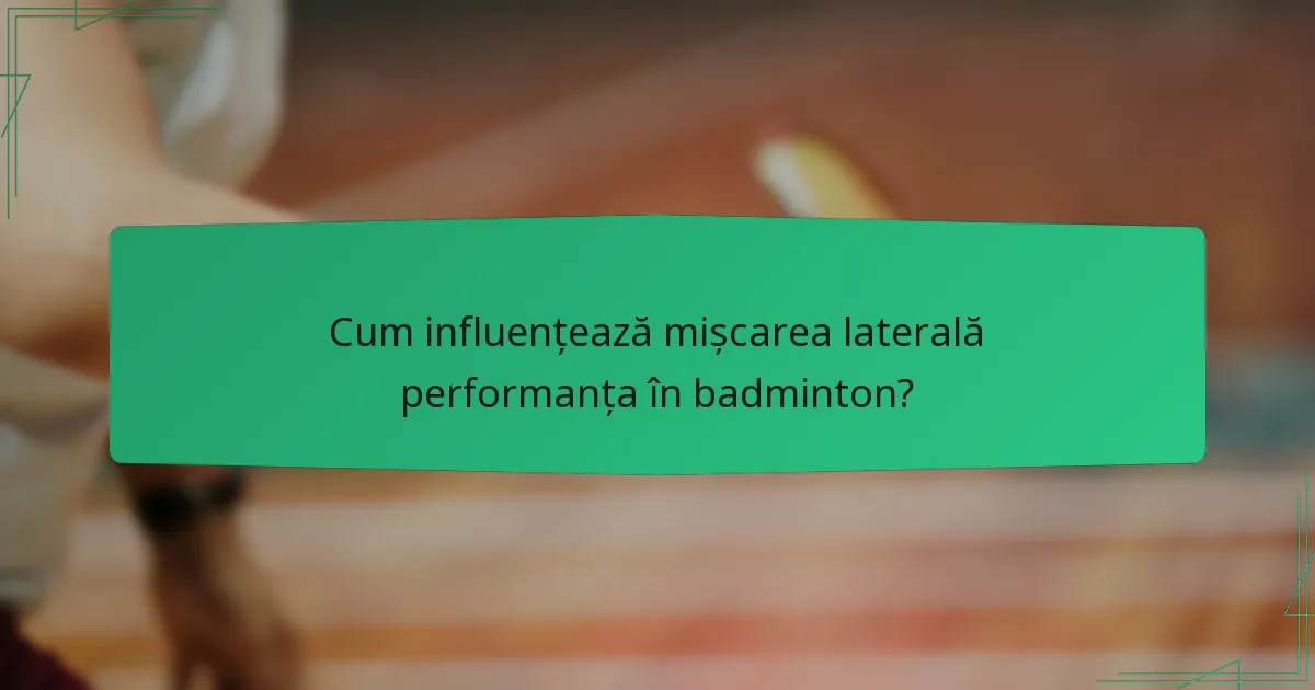 Cum influențează mișcarea laterală performanța în badminton?