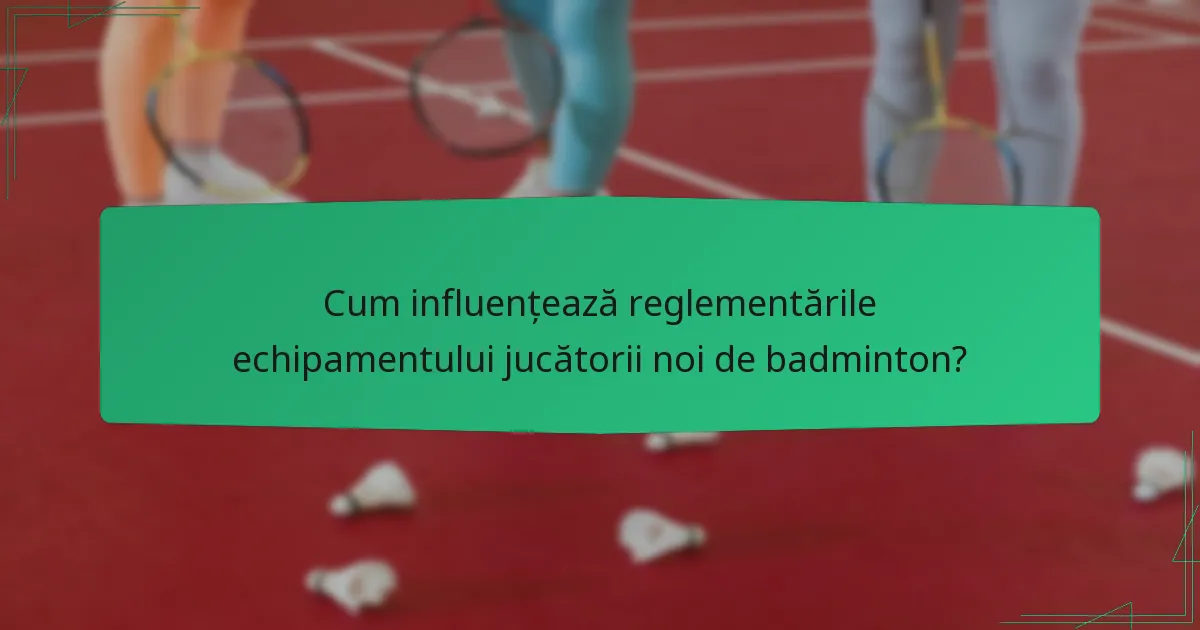 Cum influențează reglementările echipamentului jucătorii noi de badminton?