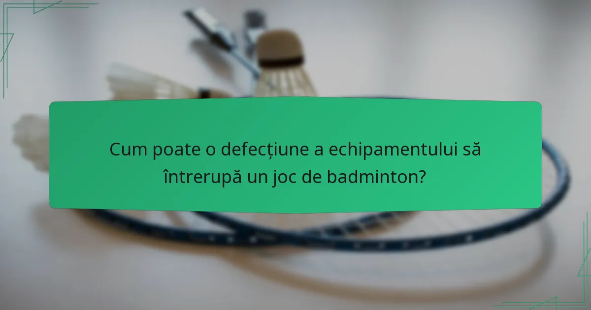 Cum poate o defecțiune a echipamentului să întrerupă un joc de badminton?