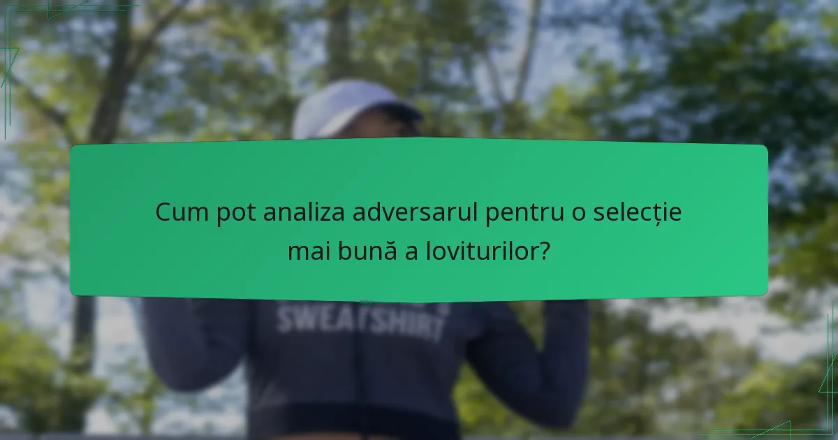 Cum pot analiza adversarul pentru o selecție mai bună a loviturilor?