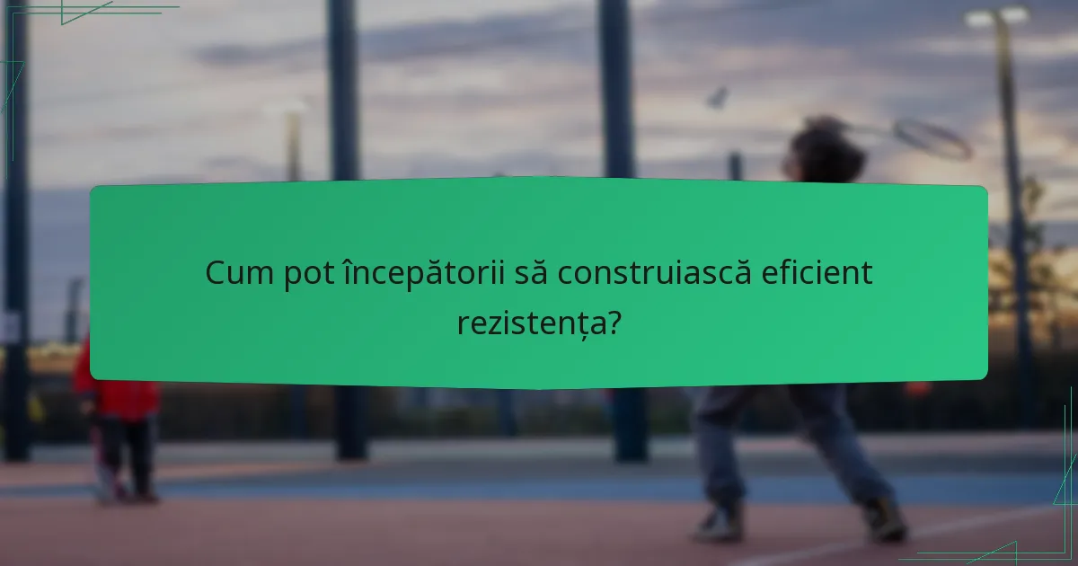 Cum pot începătorii să construiască eficient rezistența?