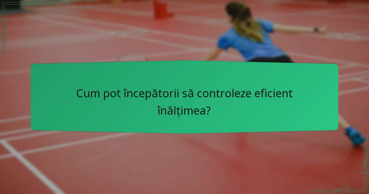 Cum pot începătorii să controleze eficient înălțimea?