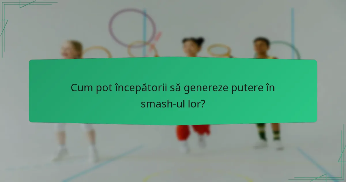 Cum pot începătorii să genereze putere în smash-ul lor?