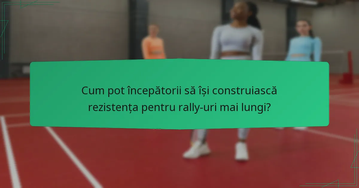 Cum pot începătorii să își construiască rezistența pentru rally-uri mai lungi?