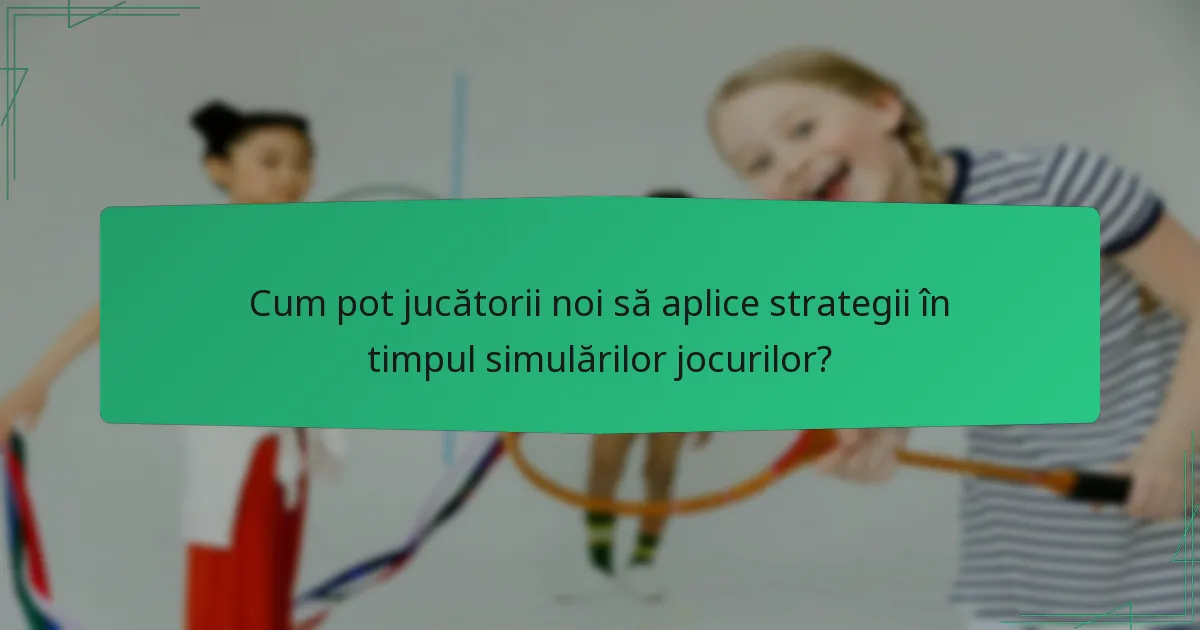 Cum pot jucătorii noi să aplice strategii în timpul simulărilor jocurilor?
