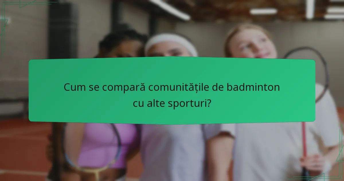 Cum se compară comunitățile de badminton cu alte sporturi?
