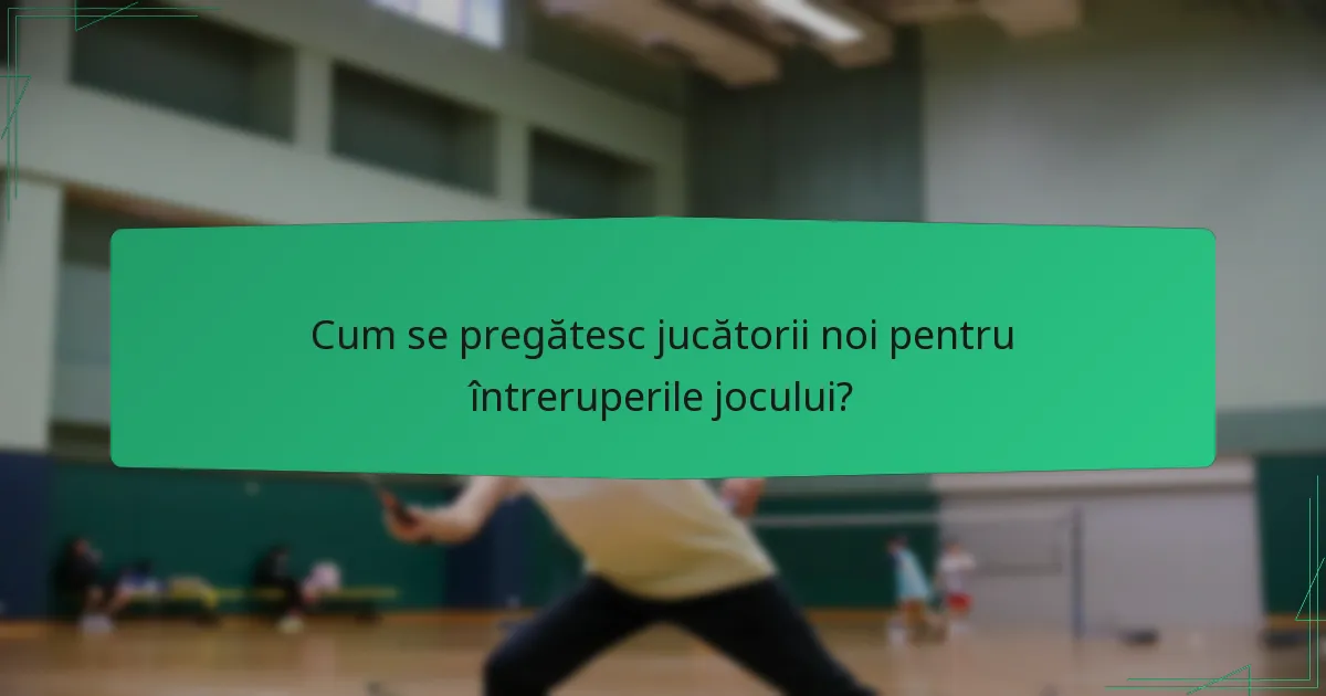 Cum se pregătesc jucătorii noi pentru întreruperile jocului?