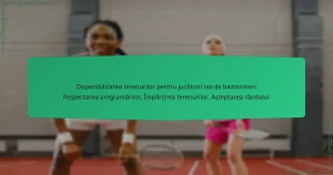 Disponibilitatea terenurilor pentru jucătorii noi de badminton: Respectarea programărilor, Împărțirea terenurilor, Așteptarea rândului