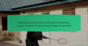 Eligibilitatea jucătorilor pentru noii jucători de badminton: Categorii de vârstă, Cerințe de membru, Reguli de competiție