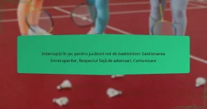 Interrupții în joc pentru jucătorii noi de badminton: Gestionarea întreruperilor, Respectul față de adversari, Comunicare