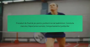 Proceduri de final de joc pentru jucătorii noi de badminton: Concluzia meciului, Raportarea scorului, Comportamentul jucătorilor