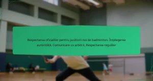 Respectarea oficialilor pentru jucătorii noi de badminton: Înțelegerea autorității, Comunicare cu arbitrii, Respectarea regulilor